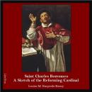 Saint Charles Borromeo: A Sketch of the Reforming Cardinal Audiobook