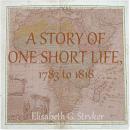 A Story of One Short Life, 1783 to 1818 Audiobook