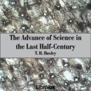 The Advance of Science in the Last Half-Century Audiobook