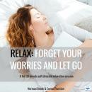 Relax: FORGET YOUR WORRIES AND LET GO