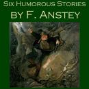 Six Humorous Stories by F. Anstey Audiobook