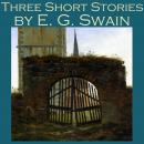 Three Short Stories by E. G. Swain Audiobook