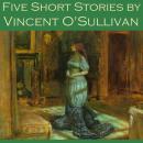 Five Short Stories by Vincent O'Sullivan Audiobook