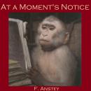 At a Moment's Notice, F. Anstey