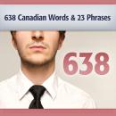 638 Canadian Words & 23 Phrases to Sound Smarter: Be More Respected in Canada Audiobook