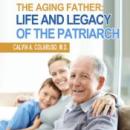The Aging Father: Life and Legacy of the Patriarch Audiobook
