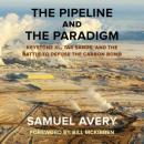 The Pipeline and the Paradigm: Keystone XL, Tar Sands, and the Battle to Defuse the Carbon Bomb Audiobook