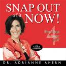 Snap Out of it NOW! Four Steps to Inner Joy, Adrianne Ahern, PhD
