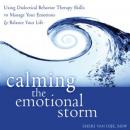 Calming the Emotional Storm: Using Dialectical Behavior Therapy Skills to Manage Your Emotions and B Audiobook