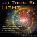 Let There Be Light: Physics, Philosophy & the Dimensional Structure of Consciousness, Stephen Hage