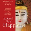 The Buddha's Way of Happiness: Healing Sorrow, Transforming Negative Emotion, and Finding Well-Being in the Present Moment