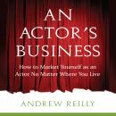 An Actor's Business: How to Make It As An Actor No Matter Where You Live Audiobook