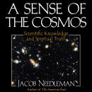 A Sense of the Cosmos: Scientific Knowledge and Spiritual Truth Audiobook