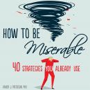 How to Be Miserable: 40 Strategies You Already Use Audiobook