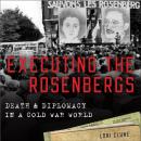 Executing the Rosenbergs: Death and Diplomacy in a Cold War World Audiobook