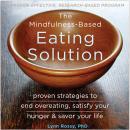 The Mindfulness-Based Eating Solution: Proven Strategies to End Overeating, Satisfy Your Hunger, and Savor Your Life