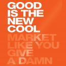 Good Is the New Cool: Market Like You Give a Damn Audiobook