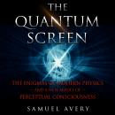 The Quantum Screen: The Enigmas of Modern Physics and a New Model of Perceptual Consciousness Audiobook