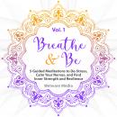Breathe & Be: Five Guided Meditations to De-Stress, Calm Your Nerves, and Find Inner Strength and Re Audiobook