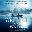 Written on Water: Characters and Mysteries from Maine's Back of Beyond Audiobook